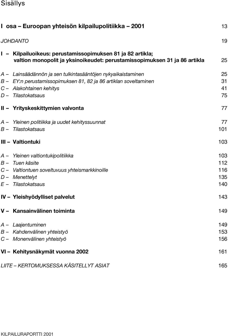 Yrityskeskittymien valvonta 77 A Yleinen politiikka ja uudet kehityssuunnat 77 B Tilastokatsaus 101 III Valtiontuki 103 A Yleinen valtiontukipolitiikka 103 B Tuen käsite 112 C Valtiontuen soveltuvuus