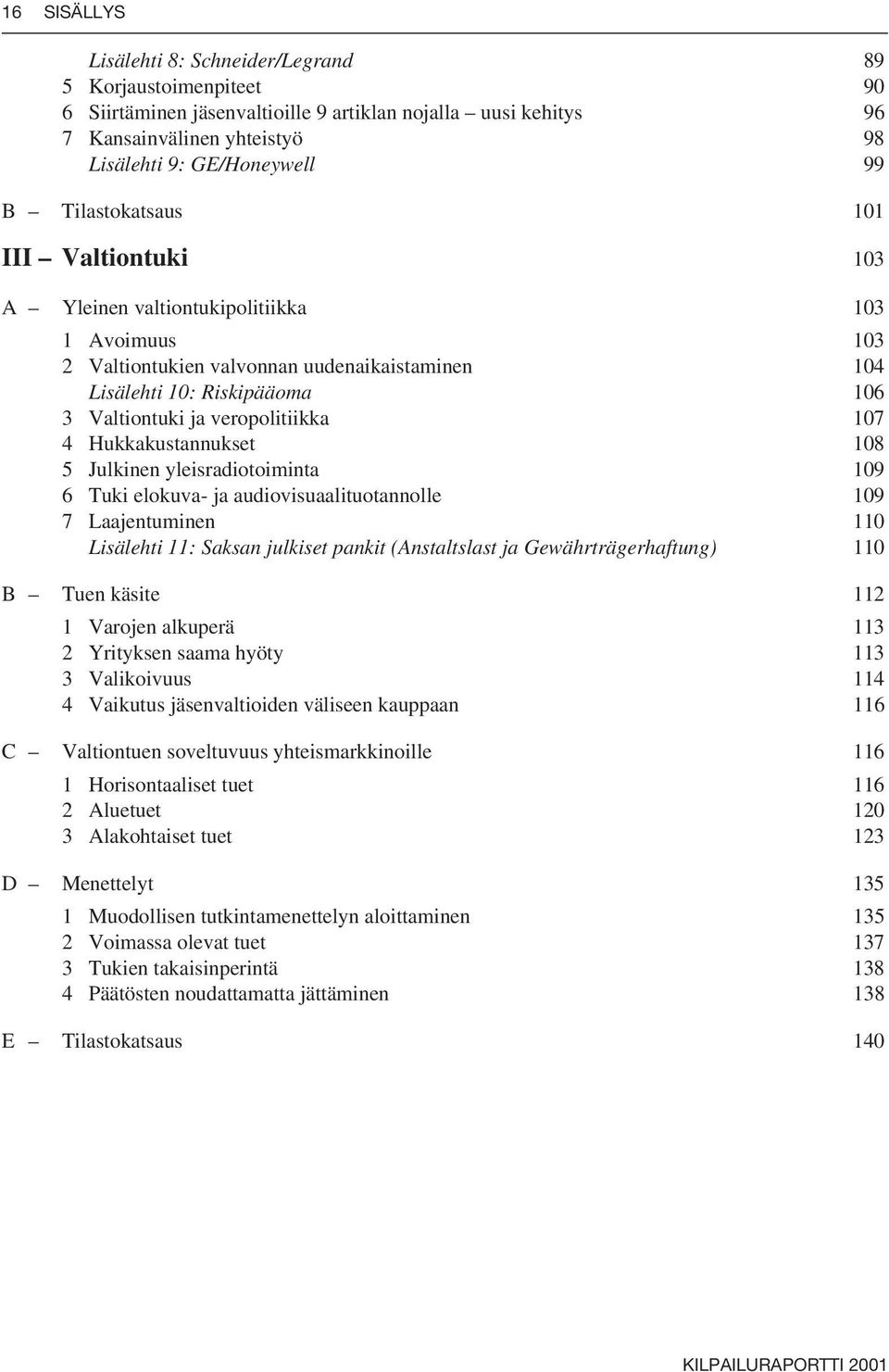 veropolitiikka 107 4 Hukkakustannukset 108 5 Julkinen yleisradiotoiminta 109 6 Tuki elokuva- ja audiovisuaalituotannolle 109 7 Laajentuminen 110 Lisälehti 11: Saksan julkiset pankit (Anstaltslast ja