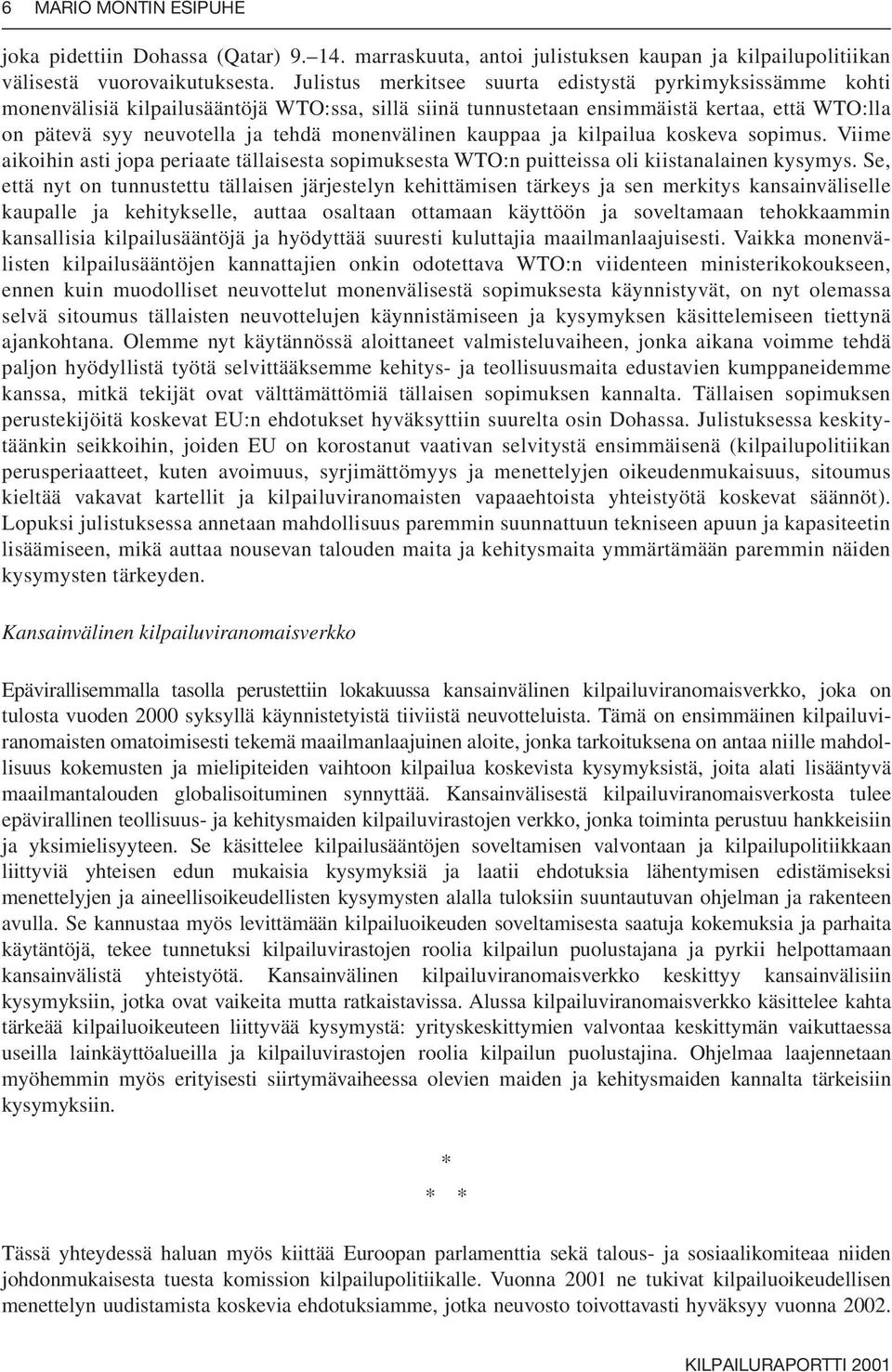 monenvälinen kauppaa ja kilpailua koskeva sopimus. Viime aikoihin asti jopa periaate tällaisesta sopimuksesta WTO:n puitteissa oli kiistanalainen kysymys.