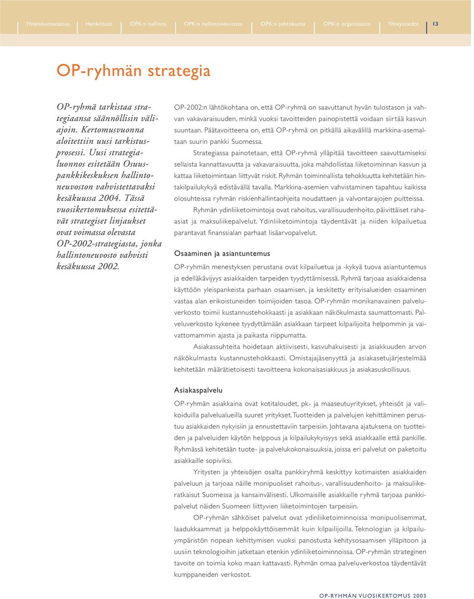 Tässä vuosikertomuksessa esitettävät strategiset linjaukset ovat voimassa olevasta OP-2002-strategiasta, jonka hallintoneuvosto vahvisti kesäkuussa 2002.