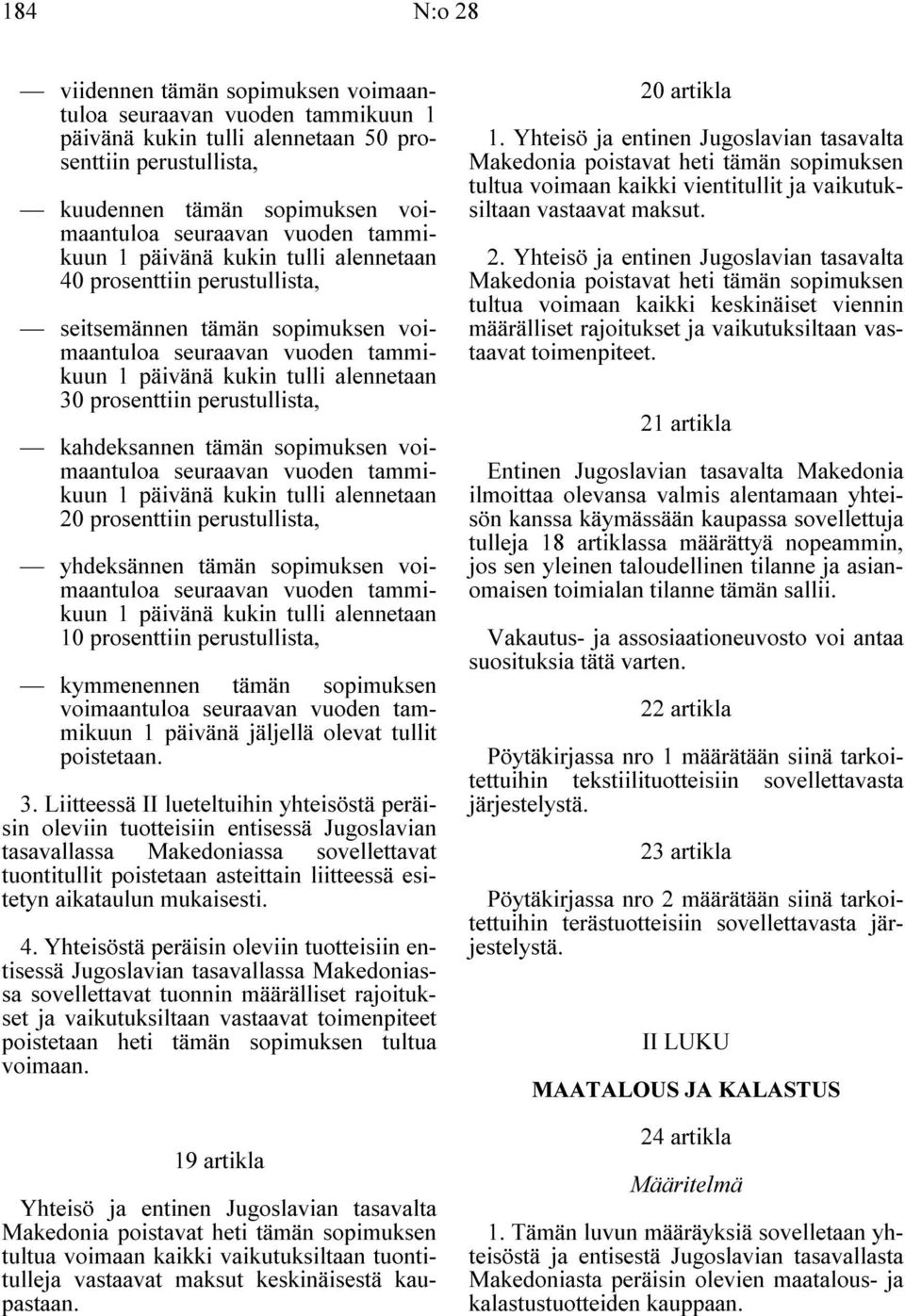 perustullista, kahdeksannen tämän sopimuksen voimaantuloa seuraavan vuoden tammikuun 1 päivänä kukin tulli alennetaan 20 prosenttiin perustullista, yhdeksännen tämän sopimuksen voimaantuloa seuraavan