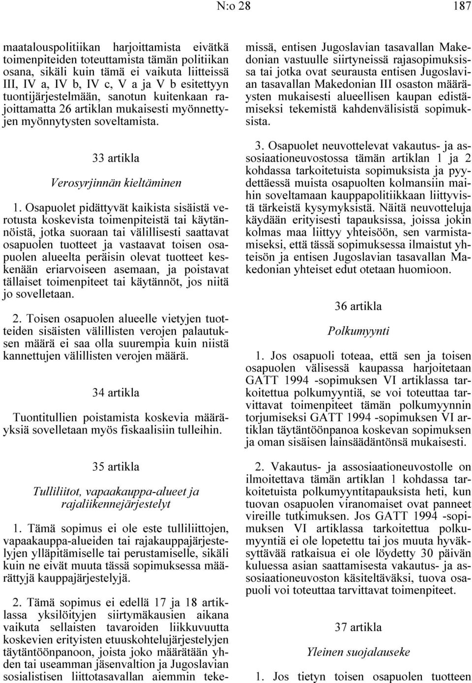 Osapuolet pidättyvät kaikista sisäistä verotusta koskevista toimenpiteistä tai käytännöistä, jotka suoraan tai välillisesti saattavat osapuolen tuotteet ja vastaavat toisen osapuolen alueelta