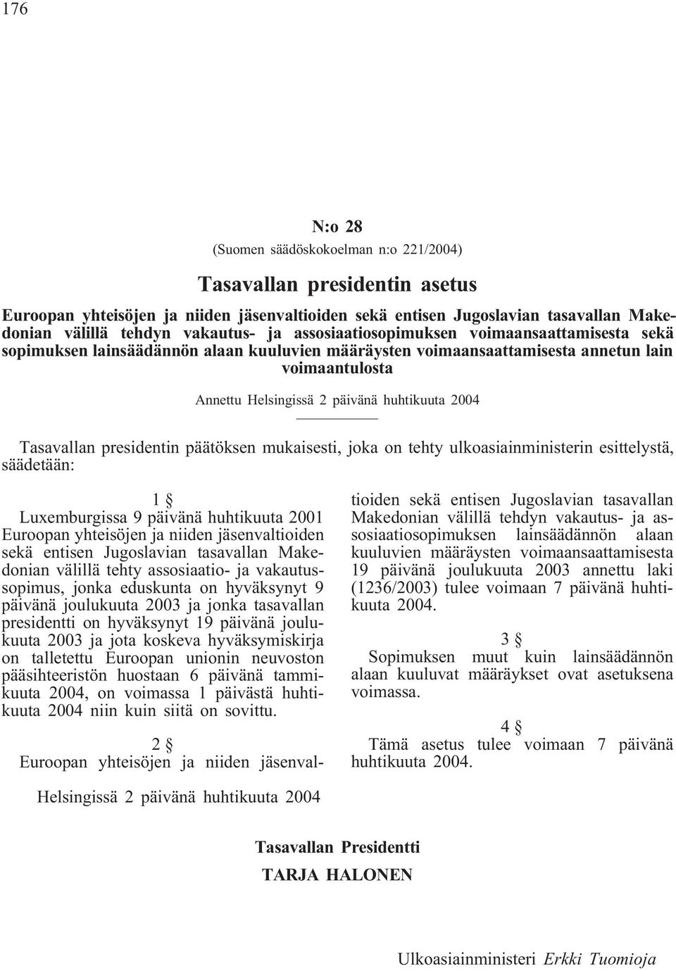Tasavallan presidentin päätöksen mukaisesti, joka on tehty ulkoasiainministerin esittelystä, säädetään: 1 Luxemburgissa 9 päivänä huhtikuuta 2001 Euroopan yhteisöjen ja niiden jäsenvaltioiden sekä