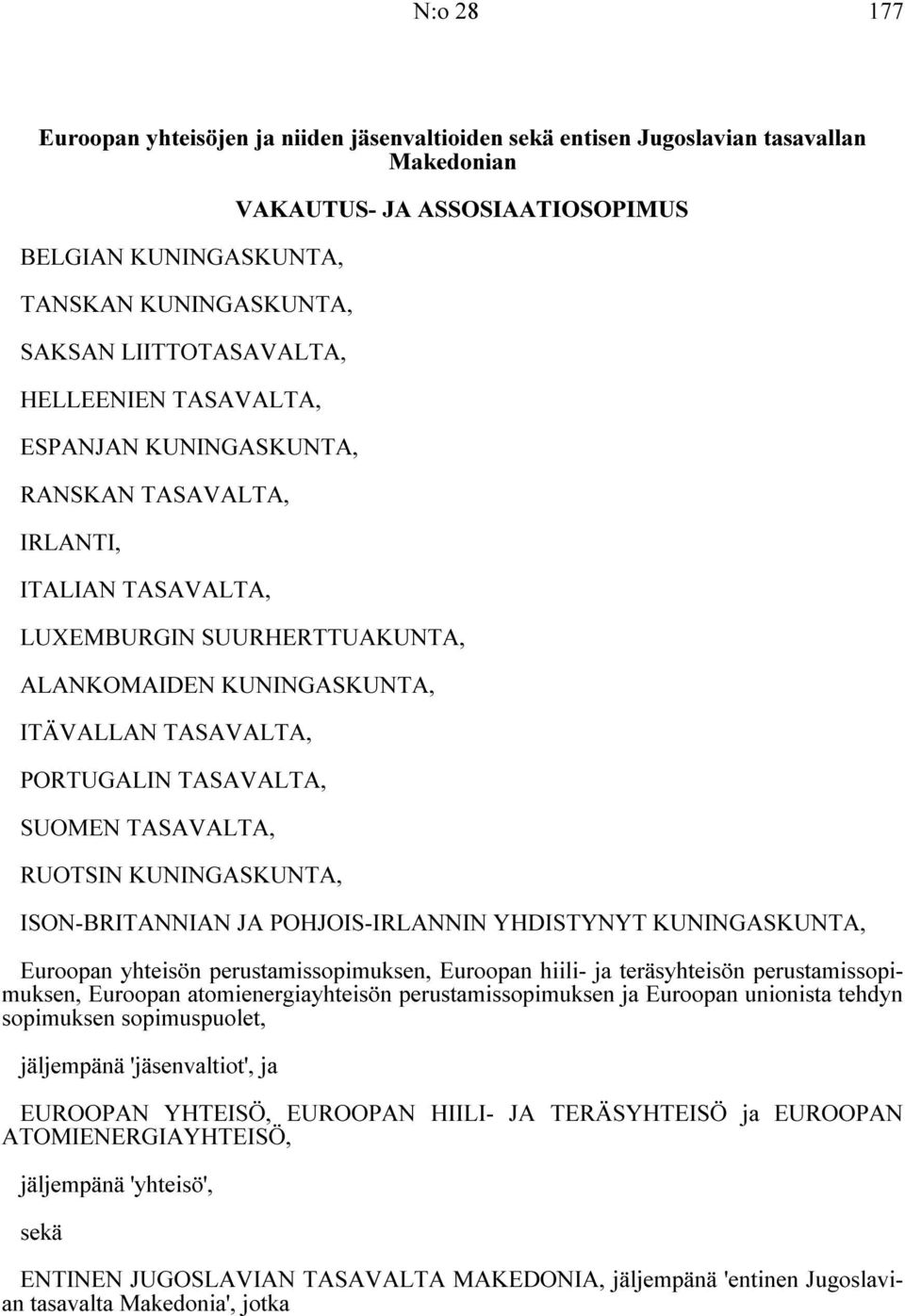 TASAVALTA, SUOMEN TASAVALTA, RUOTSIN KUNINGASKUNTA, ISON-BRITANNIAN JA POHJOIS-IRLANNIN YHDISTYNYT KUNINGASKUNTA, Euroopan yhteisön perustamissopimuksen, Euroopan hiili- ja teräsyhteisön