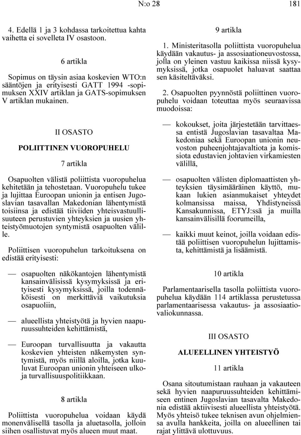 II OSASTO POLIITTINEN VUOROPUHELU 7 artikla Osapuolten välistä poliittista vuoropuhelua kehitetään ja tehostetaan.