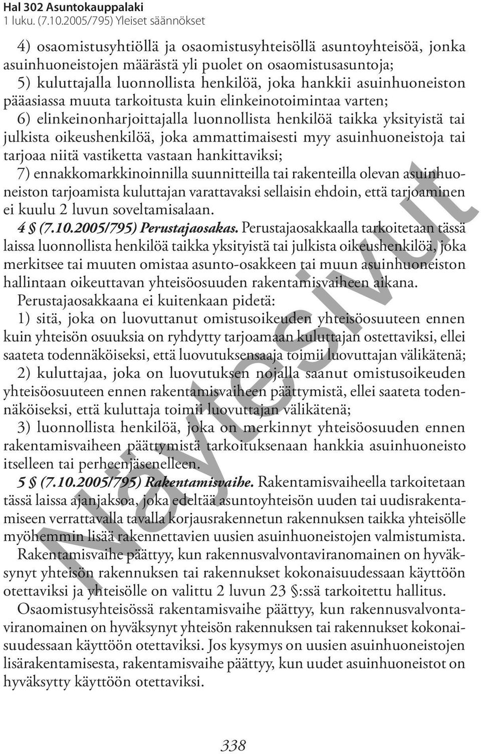 joka hankkii asuinhuoneiston pääasiassa muuta tarkoitusta kuin elinkeinotoimintaa varten; 6) elinkeinonharjoittajalla luonnollista henkilöä taikka yksityistä tai julkista oikeushenkilöä, joka