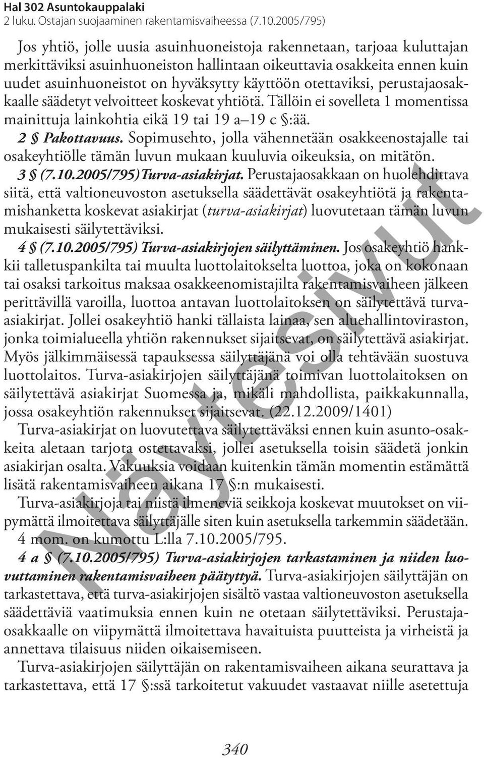 Sopimusehto, jolla vähennetään osakkeenostajalle tai osakeyhtiölle tämän luvun mukaan kuuluvia oikeuksia, on mitätön. 3 (7.10.2005/795)Turva-asiakirjat.