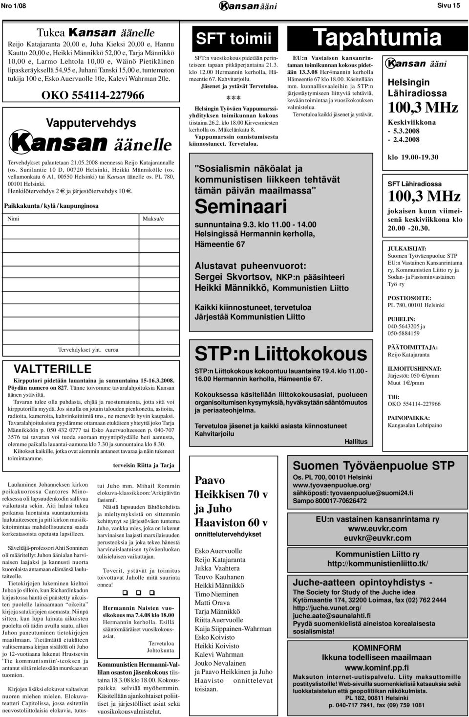 2008 mennessä Reijo Katajarannalle (os. Sunilantie 10 D, 00720 Helsinki, Heikki Männikölle (os. vellamonkatu 6 A1, 00550 Helsinki) tai Kansan äänelle os. PL 780, 00101 Helsinki.