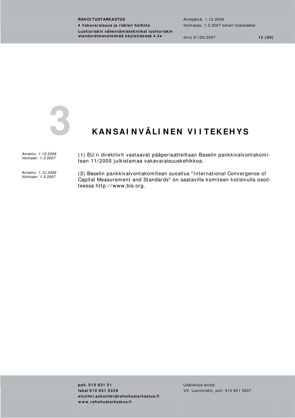 pääperiaatteiltaan Baselin pankkivalvontakomitean 11/2005 julkistamaa vakavaraisuuskehikkoa.