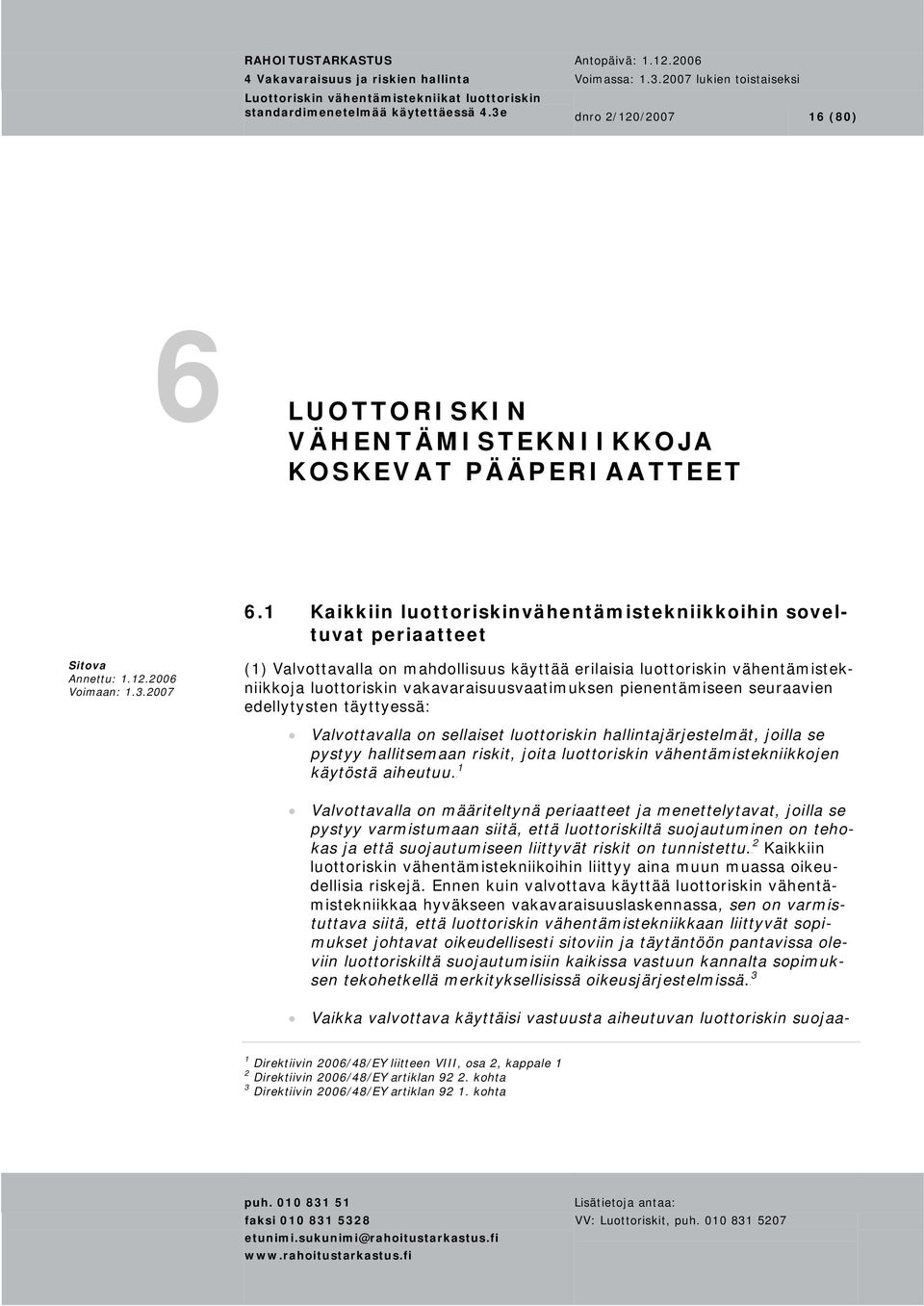 pienentämiseen seuraavien edellytysten täyttyessä: Valvottavalla on sellaiset luottoriskin hallintajärjestelmät, joilla se pystyy hallitsemaan riskit, joita luottoriskin vähentämistekniikkojen 1