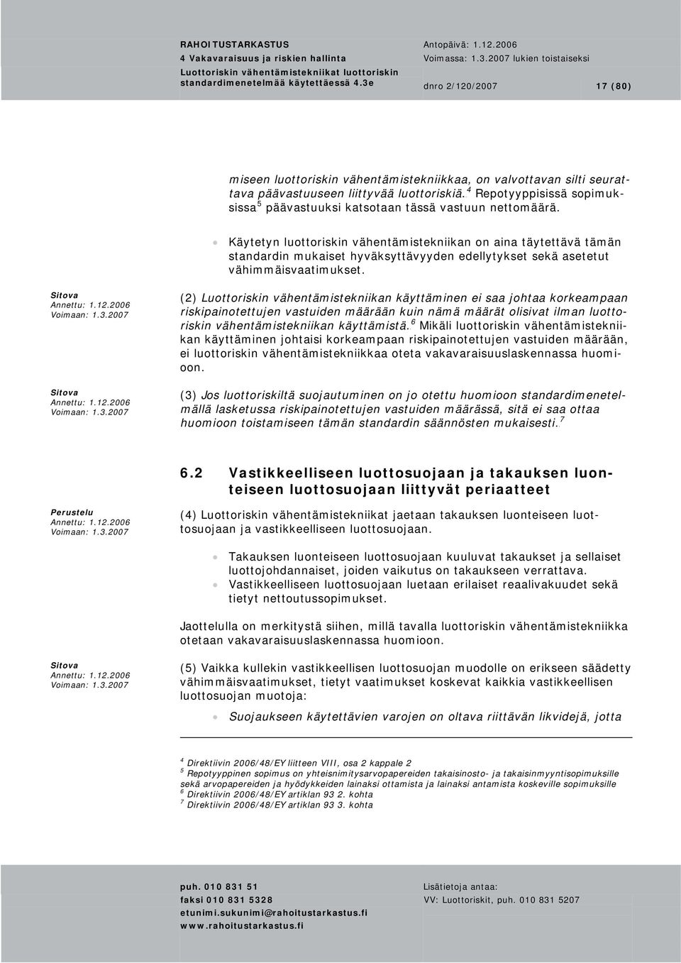 Käytetyn luottoriskin vähentämistekniikan on aina täytettävä tämän standardin mukaiset hyväksyttävyyden edellytykset sekä asetetut vähimmäisvaatimukset.