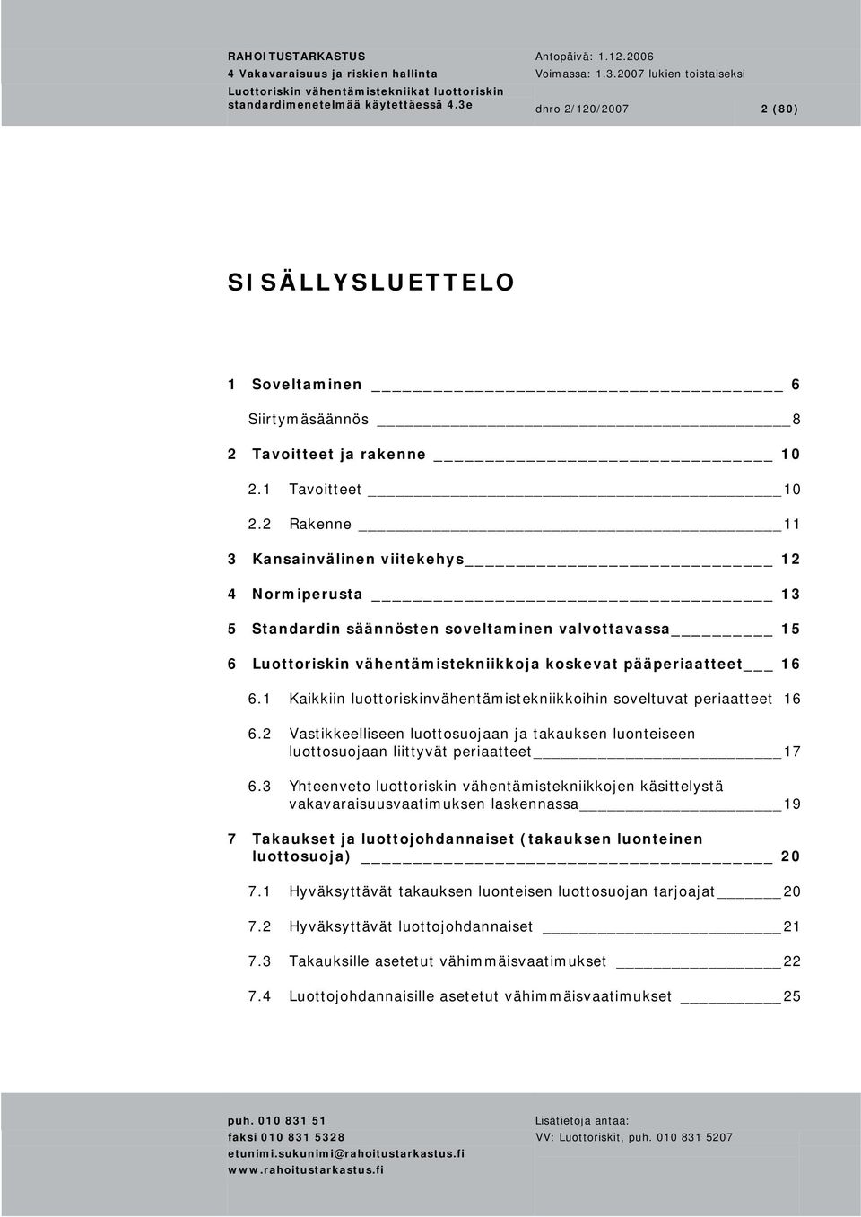 1 Kaikkiin luottoriskinvähentämistekniikkoihin soveltuvat periaatteet 16 6.2 Vastikkeelliseen luottosuojaan ja takauksen luonteiseen luottosuojaan liittyvät periaatteet 17 6.