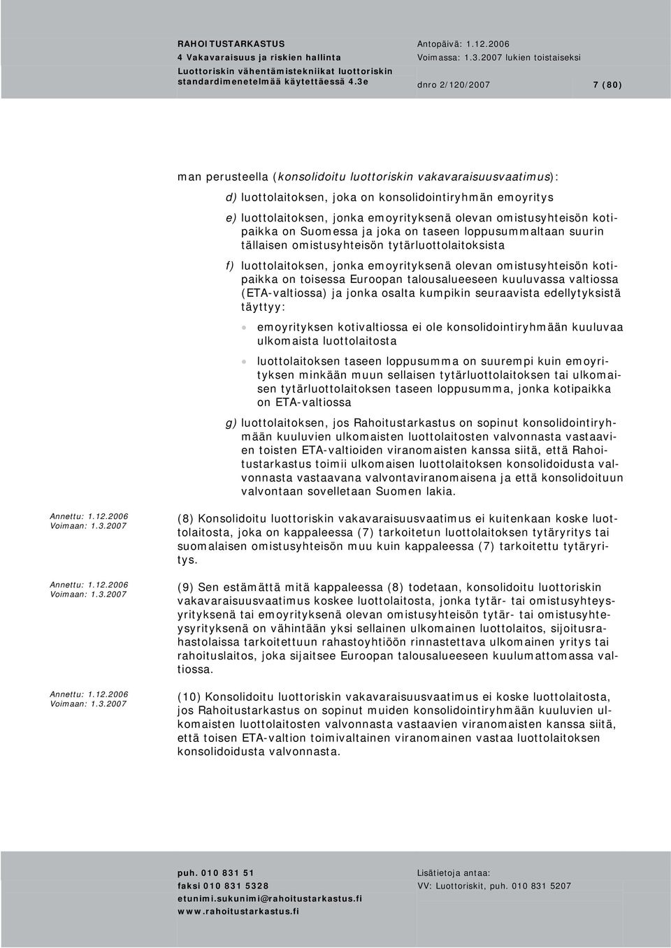 omistusyhteisön kotipaikka on Suomessa ja joka on taseen loppusummaltaan suurin tällaisen omistusyhteisön tytärluottolaitoksista f) luottolaitoksen, jonka emoyrityksenä olevan omistusyhteisön