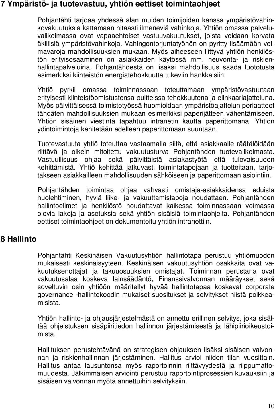 Vahingontorjuntatyöhön on pyritty lisäämään voimavaroja mahdollisuuksien mukaan. Myös aiheeseen liittyvä yhtiön henkilöstön erityisosaaminen on asiakkaiden käytössä mm.