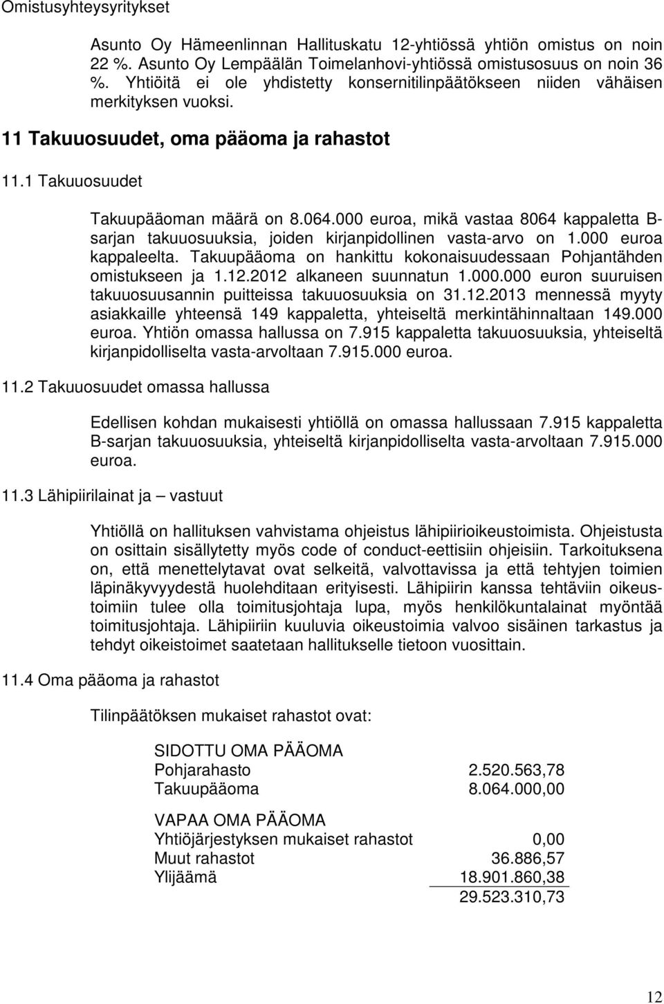 000 euroa, mikä vastaa 8064 kappaletta B- sarjan takuuosuuksia, joiden kirjanpidollinen vasta-arvo on 1.000 euroa kappaleelta. Takuupääoma on hankittu kokonaisuudessaan Pohjantähden omistukseen ja 1.