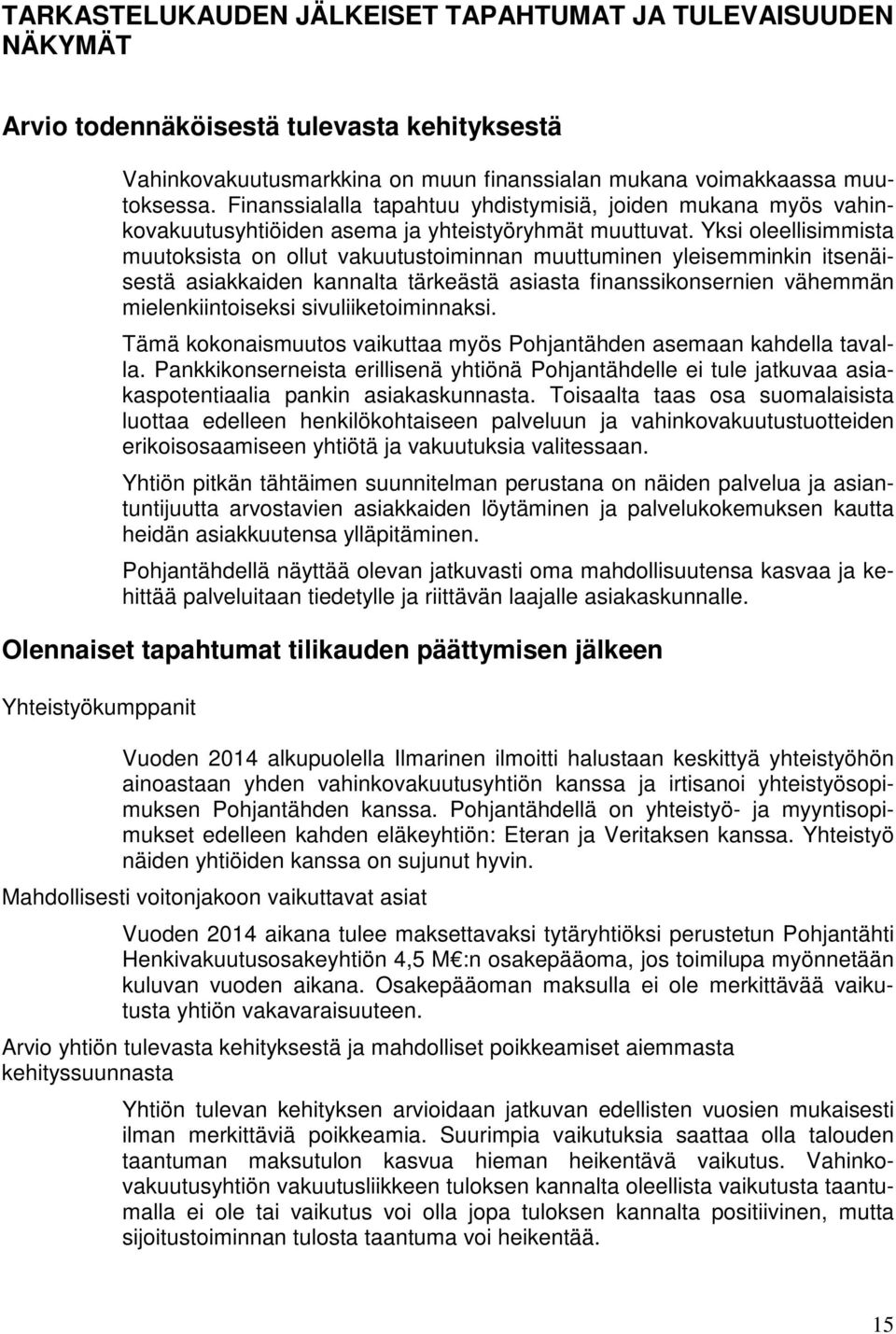 Yksi oleellisimmista muutoksista on ollut vakuutustoiminnan muuttuminen yleisemminkin itsenäisestä asiakkaiden kannalta tärkeästä asiasta finanssikonsernien vähemmän mielenkiintoiseksi