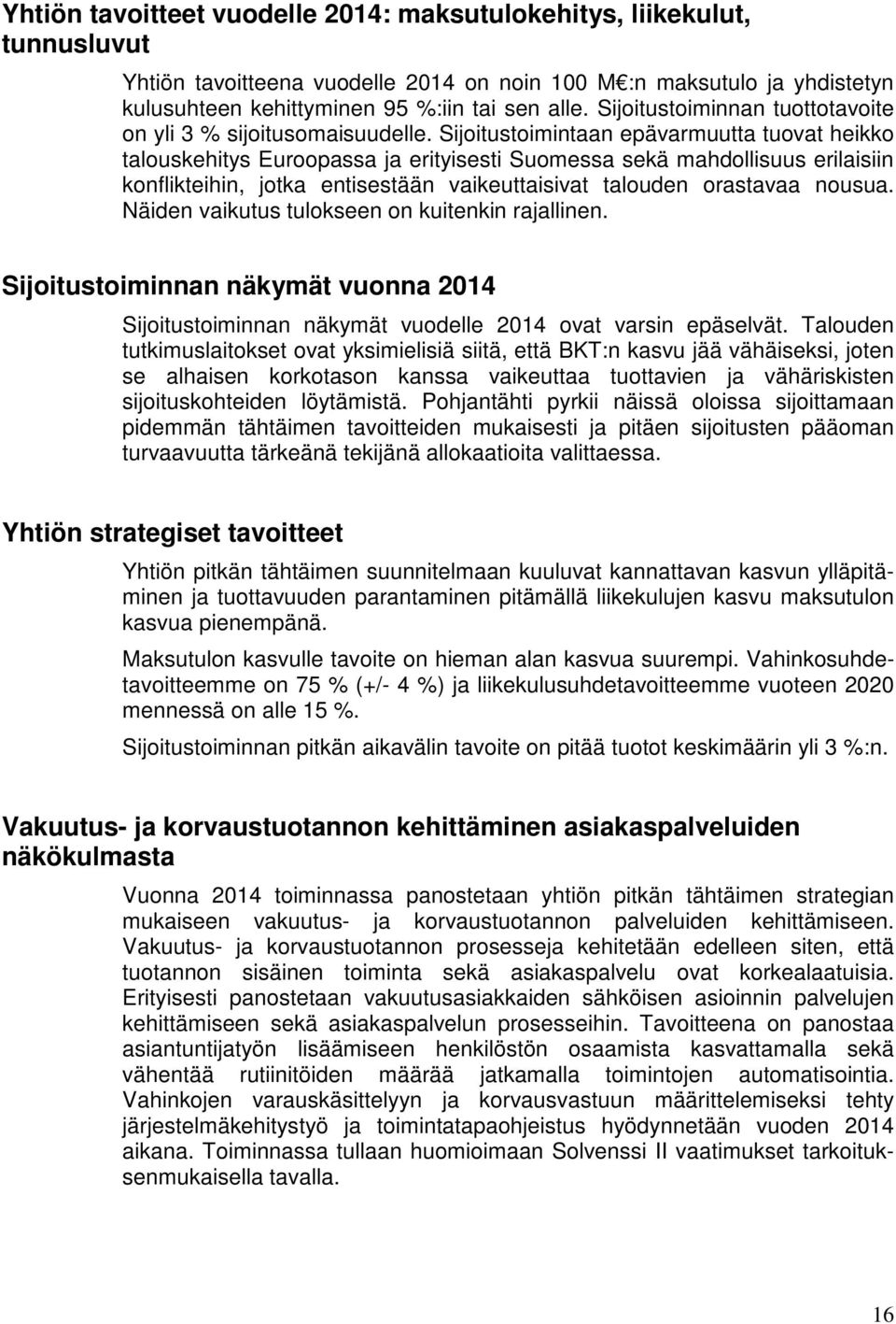 Sijoitustoimintaan epävarmuutta tuovat heikko talouskehitys Euroopassa ja erityisesti Suomessa sekä mahdollisuus erilaisiin konflikteihin, jotka entisestään vaikeuttaisivat talouden orastavaa nousua.