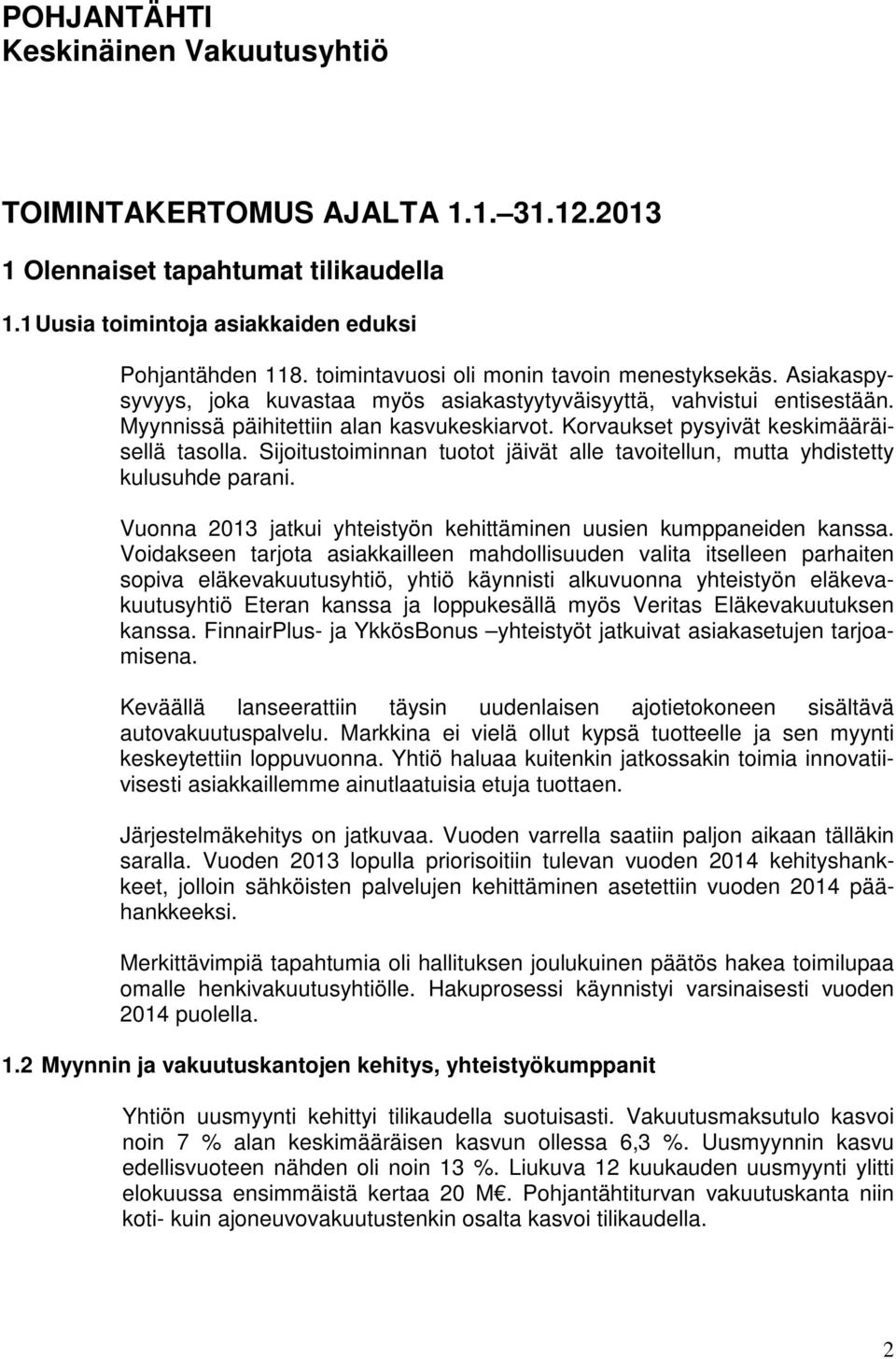 Korvaukset pysyivät keskimääräisellä tasolla. Sijoitustoiminnan tuotot jäivät alle tavoitellun, mutta yhdistetty kulusuhde parani.