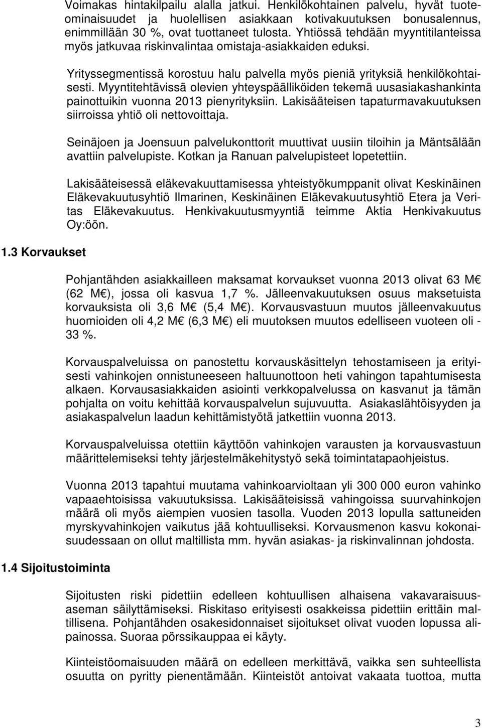 Yhtiössä tehdään myyntitilanteissa myös jatkuvaa riskinvalintaa omistaja-asiakkaiden eduksi. Yrityssegmentissä korostuu halu palvella myös pieniä yrityksiä henkilökohtaisesti.