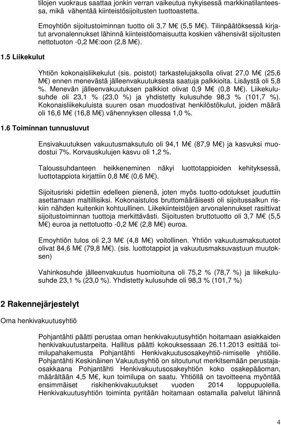 Yhtiön kokonaisliikekulut (sis. poistot) tarkastelujaksolla olivat 27,0 M (25,6 M ) ennen menevästä jälleenvakuutuksesta saatuja palkkioita. Lisäystä oli 5,8 %.