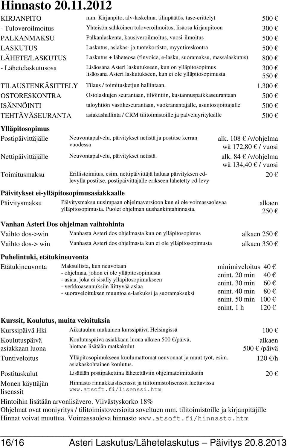 vuosi-ilmoitus 500 LASKUTUS Laskutus, asiakas- ja tuotekortisto, myyntireskontra 500 LÄHETE/LASKUTUS Laskutus + läheteosa (finvoice, e-lasku, suoramaksu, massalaskutus) 800 - Lähetelaskutusosa