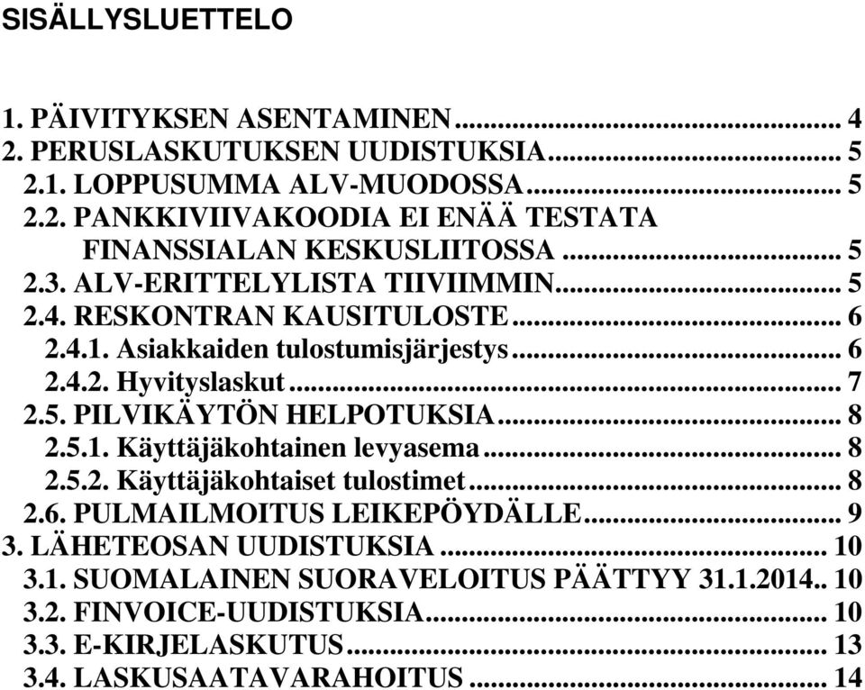 .. 8 2.5.1. Käyttäjäkohtainen levyasema... 8 2.5.2. Käyttäjäkohtaiset tulostimet... 8 2.6. PULMAILMOITUS LEIKEPÖYDÄLLE... 9 3. LÄHETEOSAN UUDISTUKSIA... 10 3.1. SUOMALAINEN SUORAVELOITUS PÄÄTTYY 31.