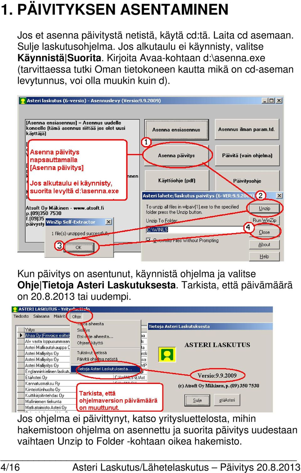 Kun päivitys on asentunut, käynnistä ohjelma ja valitse Ohje Tietoja Asteri Laskutuksesta. Tarkista, että päivämäärä on 20.8.2013 tai uudempi.