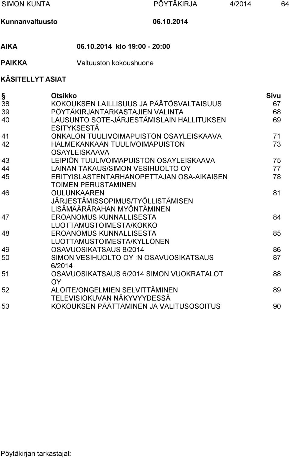 2014 klo 19:00-20:00 PAIKKA Valtuuston kokoushuone KÄSITELLYT ASIAT Otsikko Sivu 38 KOKOUKSEN LAILLISUUS JA PÄÄTÖSVALTAISUUS 67 39 PÖYTÄKIRJANTARKASTAJIEN VALINTA 68 40 LAUSUNTO SOTE-JÄRJESTÄMISLAIN