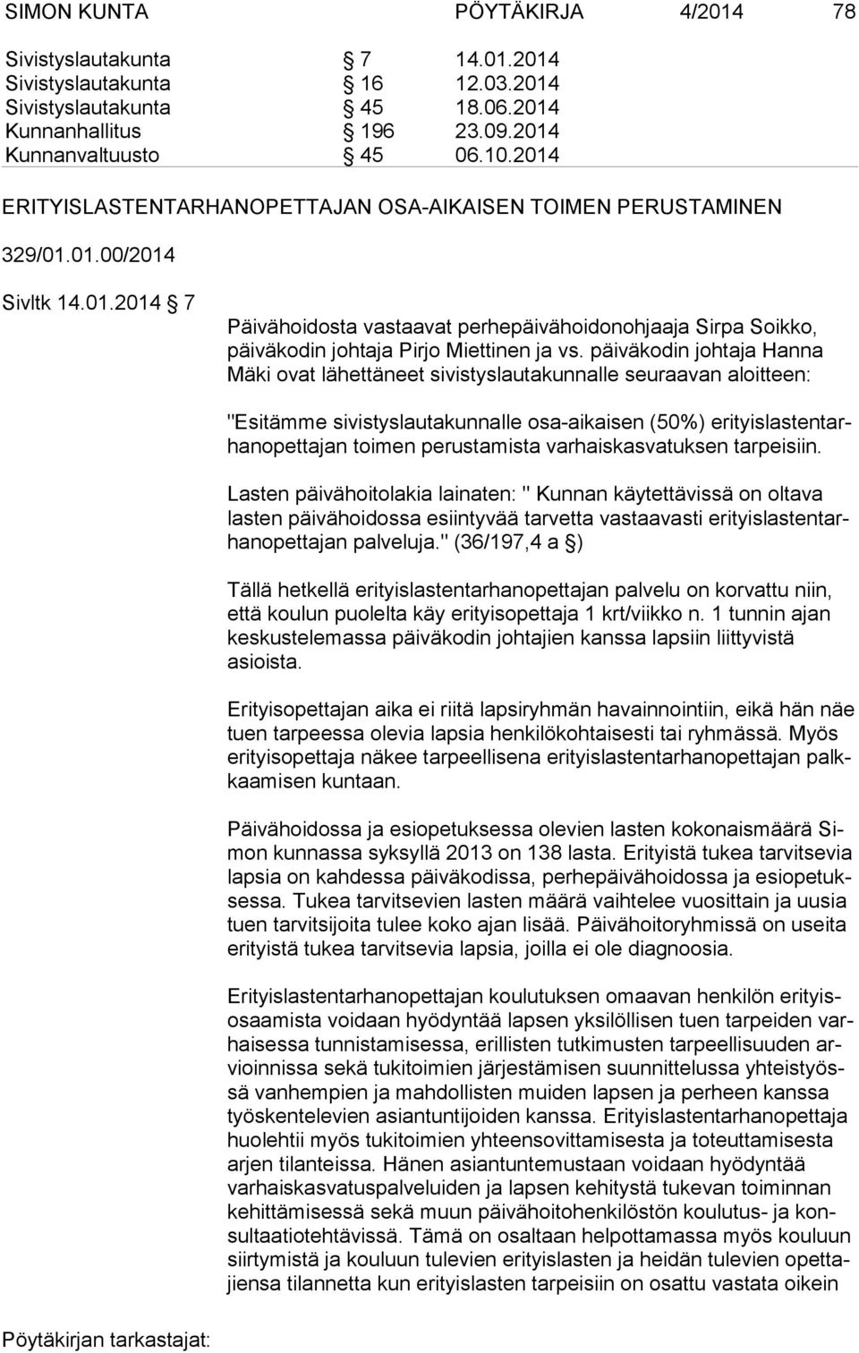 päiväkodin johtaja Hanna Mä ki ovat lähettäneet sivistyslautakunnalle seuraavan aloitteen: "Esitämme sivistyslautakunnalle osa-aikaisen (50%) eri tyis las ten tarhan opet ta jan toimen perustamista