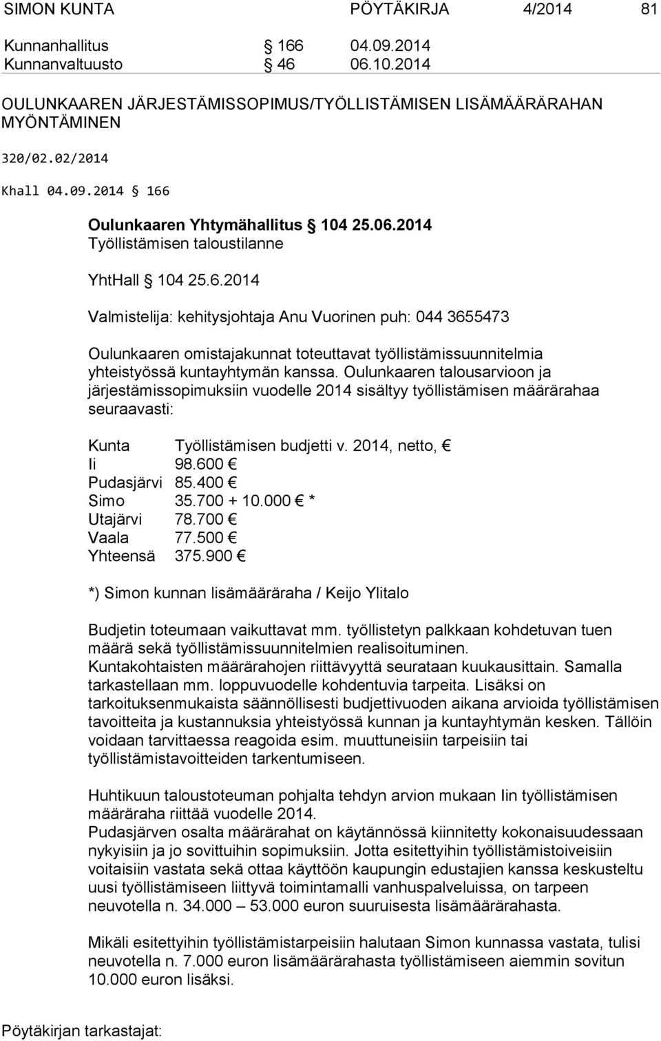 Oulunkaaren talousarvioon ja järjestämissopimuksiin vuodelle 2014 sisältyy työllistämisen määrärahaa seuraavasti: Kunta Työllistämisen budjetti v. 2014, netto, Ii 98.600 Pudasjärvi 85.400 Simo 35.