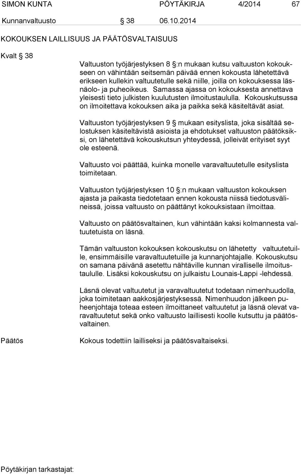 valtuutetulle sekä niille, joilla on kokouksessa läsnäolo- ja puheoikeus. Samassa ajassa on kokouksesta annettava yleisesti tieto julkisten kuulutusten ilmoitustaululla.