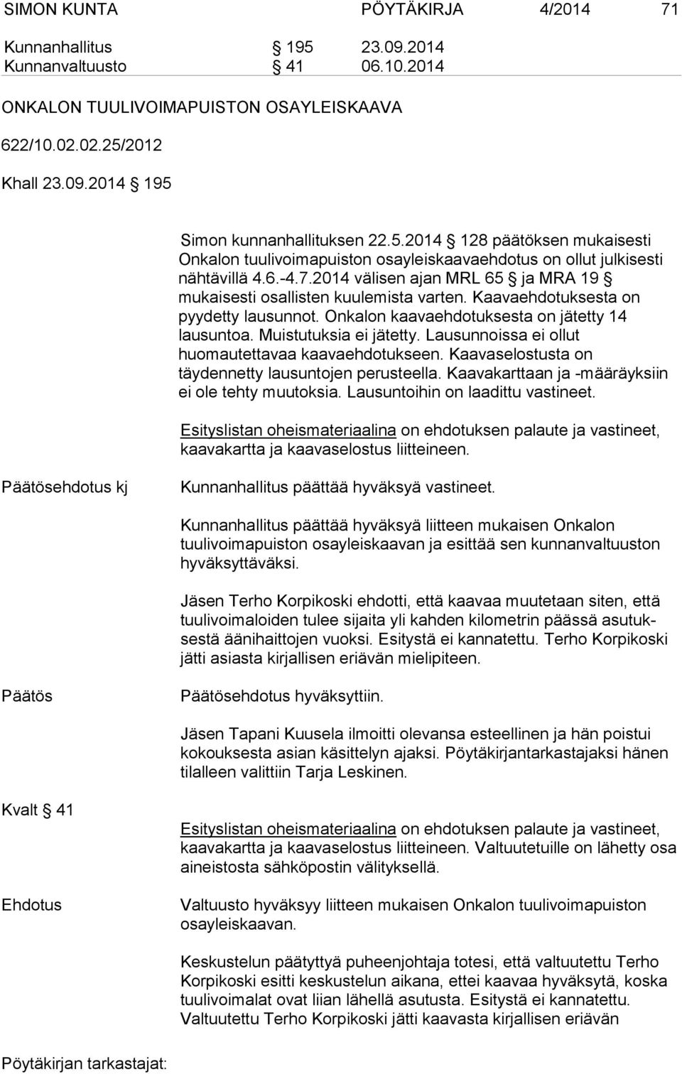 Kaavaehdotuksesta on pyydetty lausunnot. Onkalon kaavaehdotuksesta on jätetty 14 lausuntoa. Muistutuksia ei jätetty. Lausunnoissa ei ollut huomautettavaa kaavaehdotukseen.