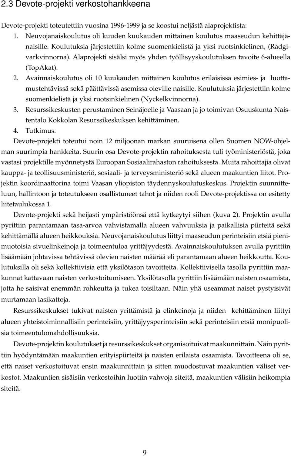 Alaprojekti sisälsi myös yhden työllisyyskoulutuksen tavoite 6-alueella (TopAkat). 2.