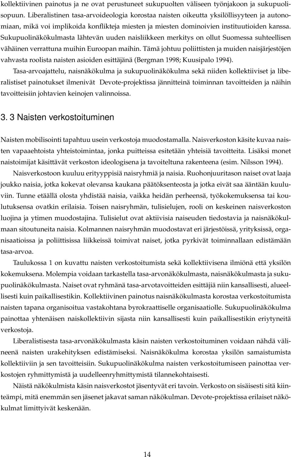 Sukupuolinäkökulmasta lähtevän uuden naisliikkeen merkitys on ollut Suomessa suhteellisen vähäinen verrattuna muihin Euroopan maihin.