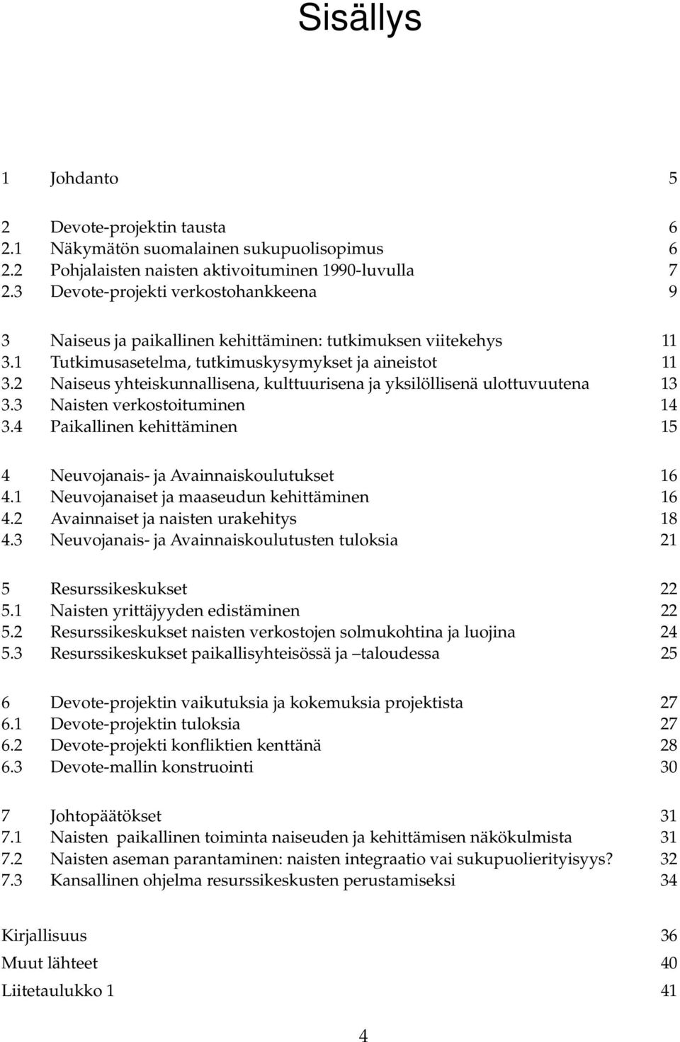 2 Naiseus yhteiskunnallisena, kulttuurisena ja yksilöllisenä ulottuvuutena 13 3.3 Naisten verkostoituminen 14 3.4 Paikallinen kehittäminen 15 4 Neuvojanais- ja Avainnaiskoulutukset 16 4.