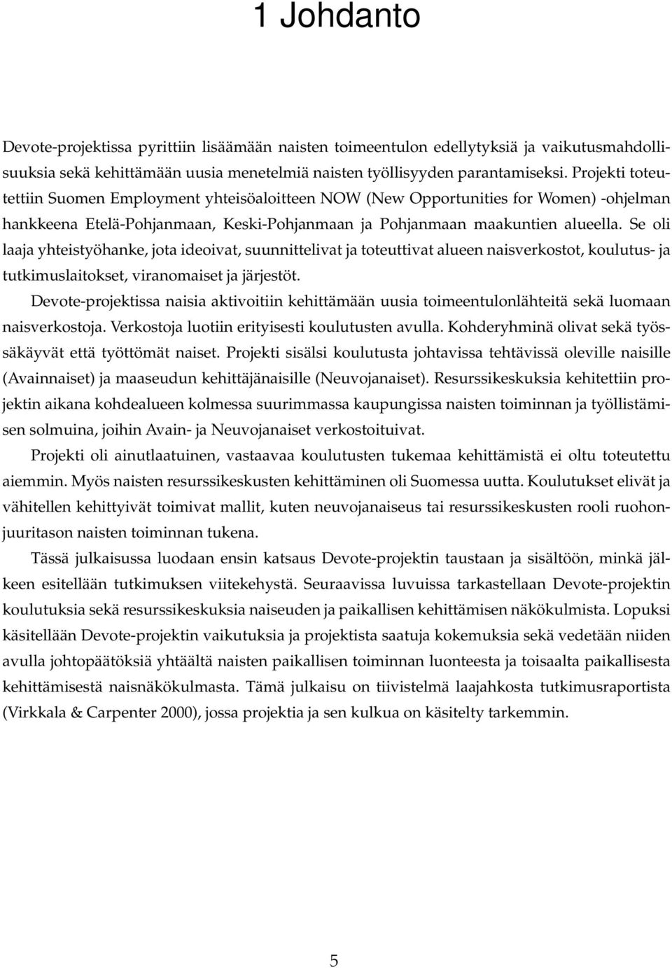 Se oli laaja yhteistyöhanke, jota ideoivat, suunnittelivat ja toteuttivat alueen naisverkostot, koulutus- ja tutkimuslaitokset, viranomaiset ja järjestöt.