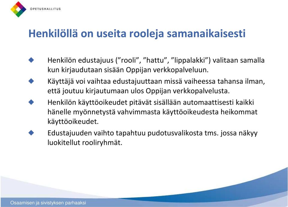 Käyttäjä voi vaihtaa edustajuuttaan missä vaiheessa tahansa ilman, että joutuu kirjautumaan ulos Oppijan verkkopalvelusta.