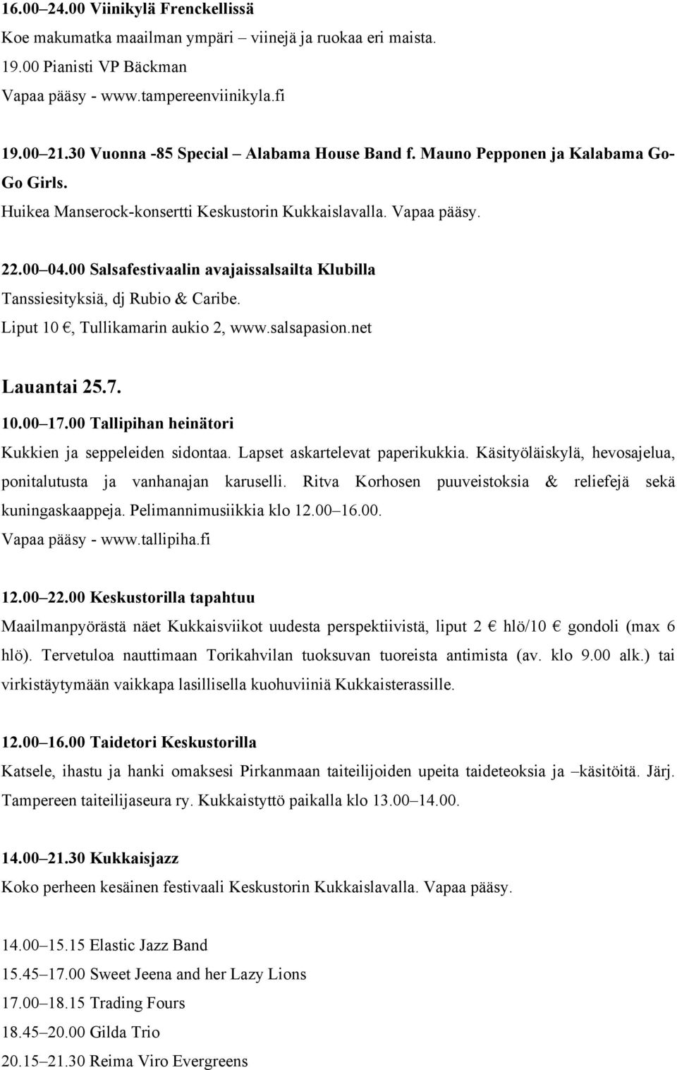 00 Tallipihan heinätori Kukkien ja seppeleiden sidontaa. Lapset askartelevat paperikukkia. Käsityöläiskylä, hevosajelua, ponitalutusta ja vanhanajan karuselli.