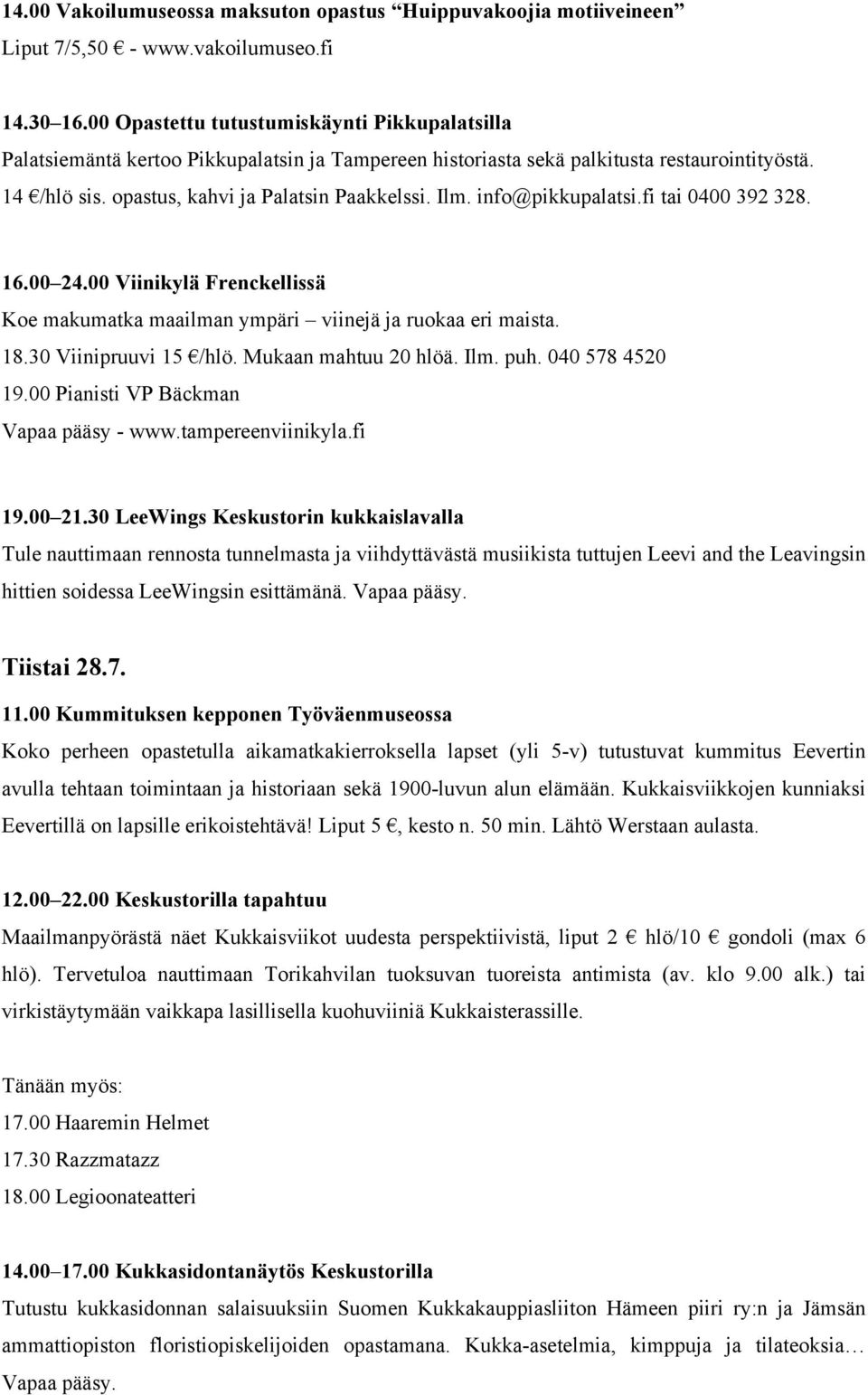 info@pikkupalatsi.fi tai 0400 392 328. 18.30 Viinipruuvi 15 /hlö. Mukaan mahtuu 20 hlöä. Ilm. puh. 040 578 4520 19.00 Pianisti VP Bäckman 19.00 21.