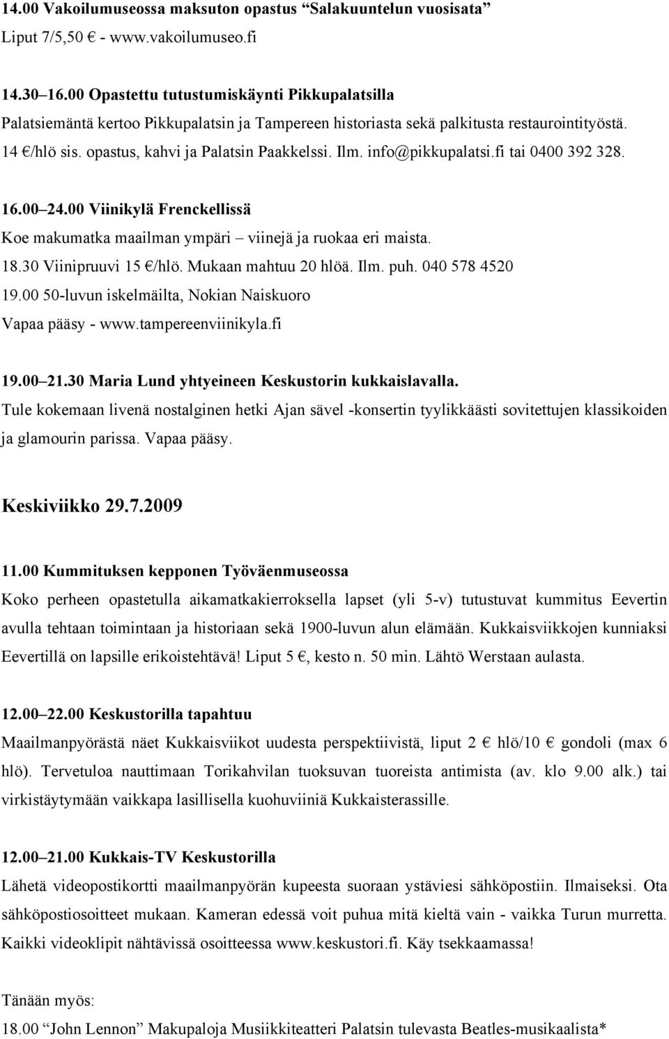 info@pikkupalatsi.fi tai 0400 392 328. 18.30 Viinipruuvi 15 /hlö. Mukaan mahtuu 20 hlöä. Ilm. puh. 040 578 4520 19.00 50-luvun iskelmäilta, Nokian Naiskuoro 19.00 21.