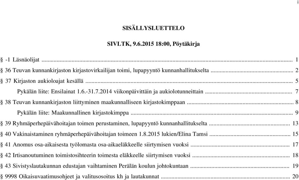 .. 8 Pykälän liite: Maakunnallinen kirjastokimppa... 9 39 Ryhmäperhepäivähoitajan toimen perustaminen, lupapyyntö kunnanhallitukselta... 13 40 Vakinaistaminen ryhmäperhepäivähoitajan toimeen 1.8.2015 lukien/elina Tamsi.