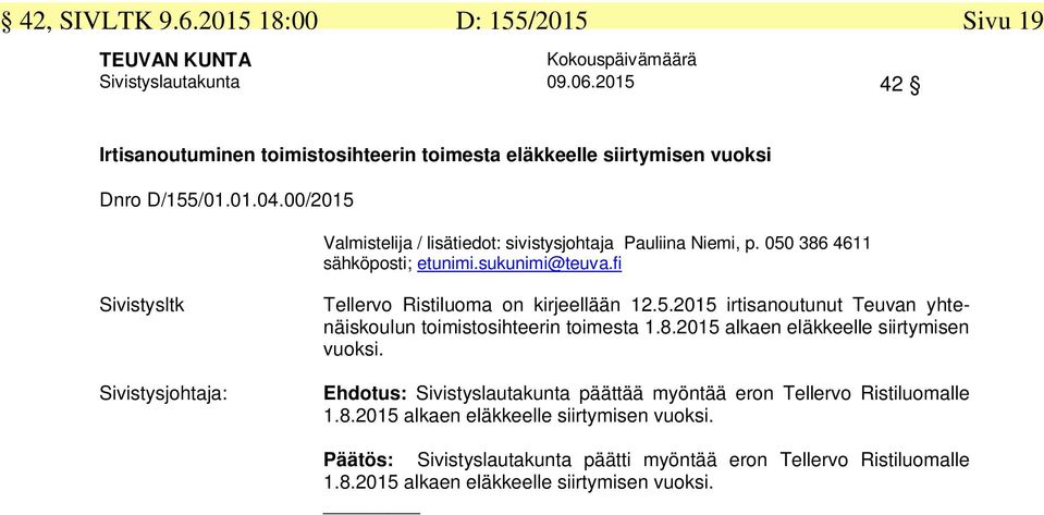fi Sivistysltk Sivistysjohtaja: Tellervo Ristiluoma on kirjeellään 12.5.2015 irtisanoutunut Teuvan yhtenäiskoulun toimistosihteerin toimesta 1.8.