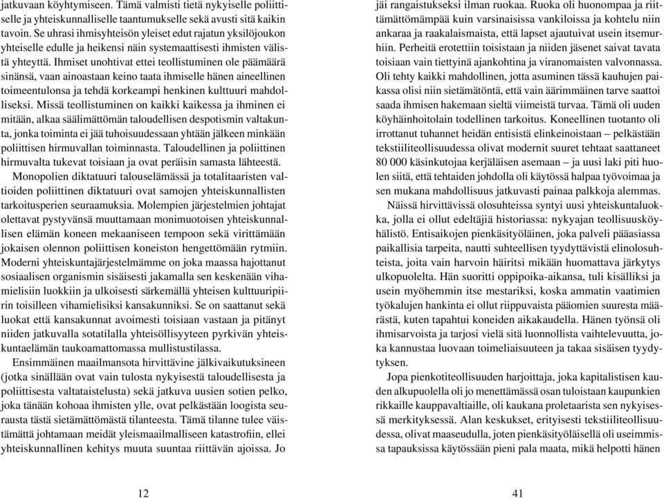 Ihmiset unohtivat ettei teollistuminen ole päämäärä sinänsä, vaan ainoastaan keino taata ihmiselle hänen aineellinen toimeentulonsa ja tehdä korkeampi henkinen kulttuuri mahdolliseksi.