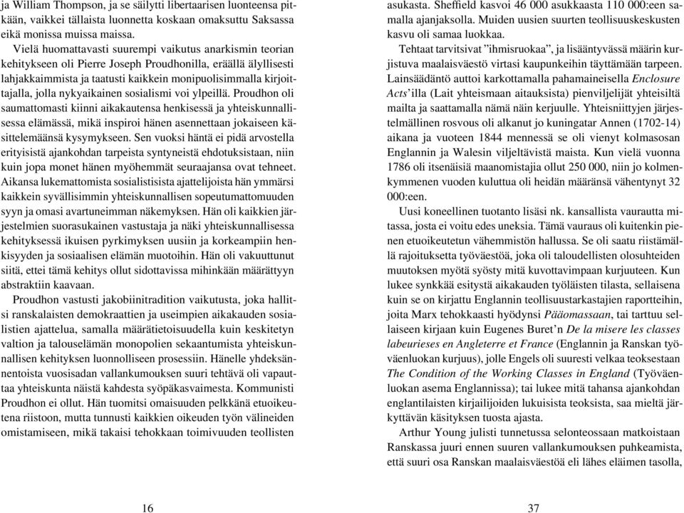 nykyaikainen sosialismi voi ylpeillä. Proudhon oli saumattomasti kiinni aikakautensa henkisessä ja yhteiskunnallisessa elämässä, mikä inspiroi hänen asennettaan jokaiseen käsittelemäänsä kysymykseen.