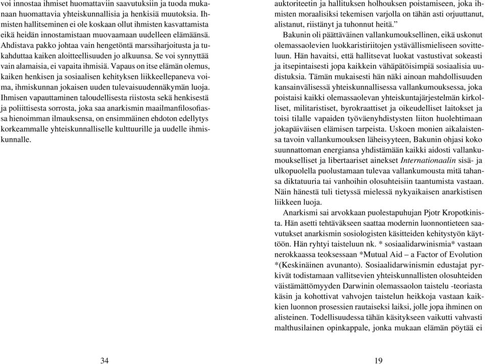 Ahdistava pakko johtaa vain hengetöntä marssiharjoitusta ja tukahduttaa kaiken aloitteellisuuden jo alkuunsa. Se voi synnyttää vain alamaisia, ei vapaita ihmisiä.