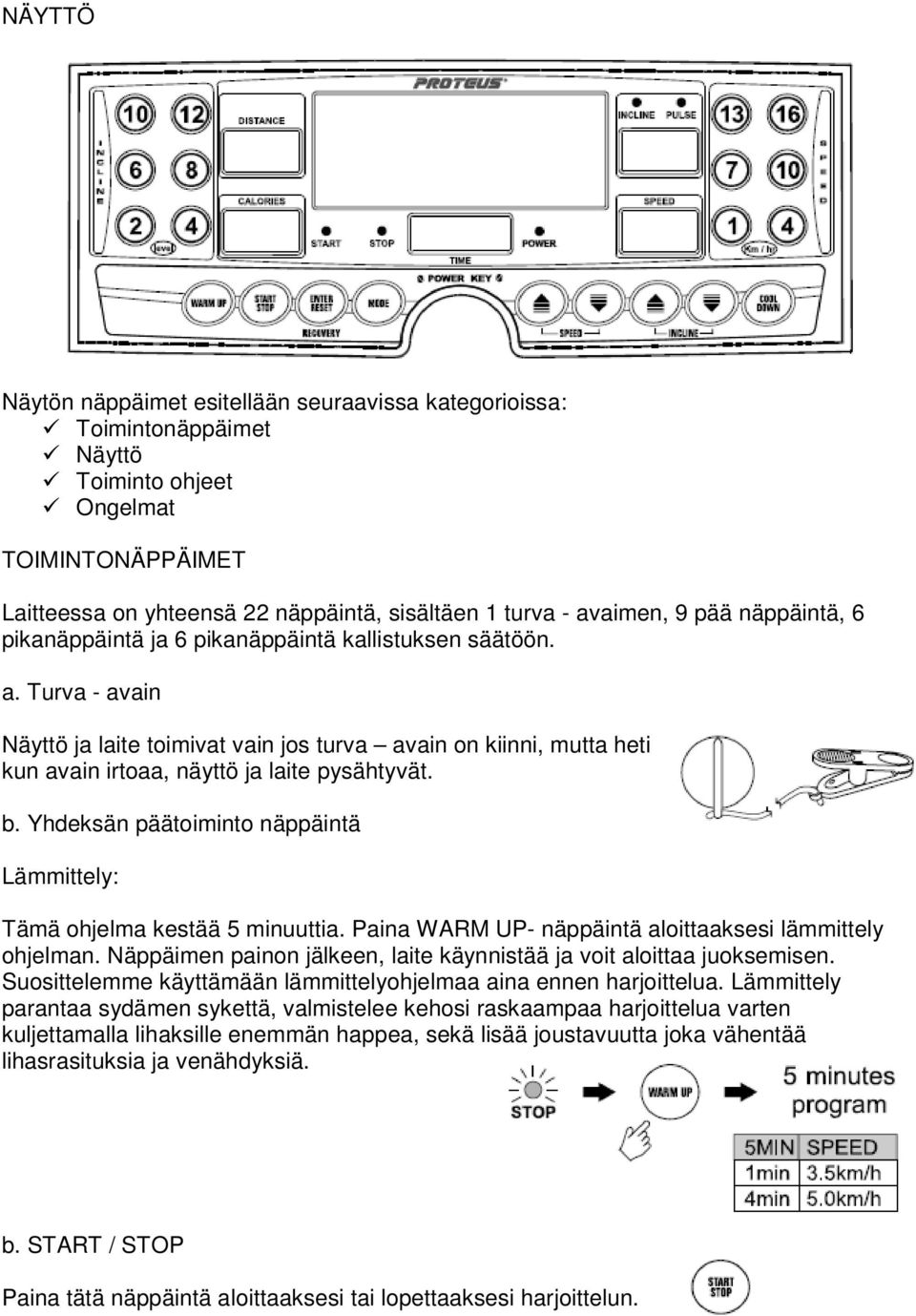 Turva - avain Näyttö ja laite toimivat vain jos turva avain on kiinni, mutta heti kun avain irtoaa, näyttö ja laite pysähtyvät. b.