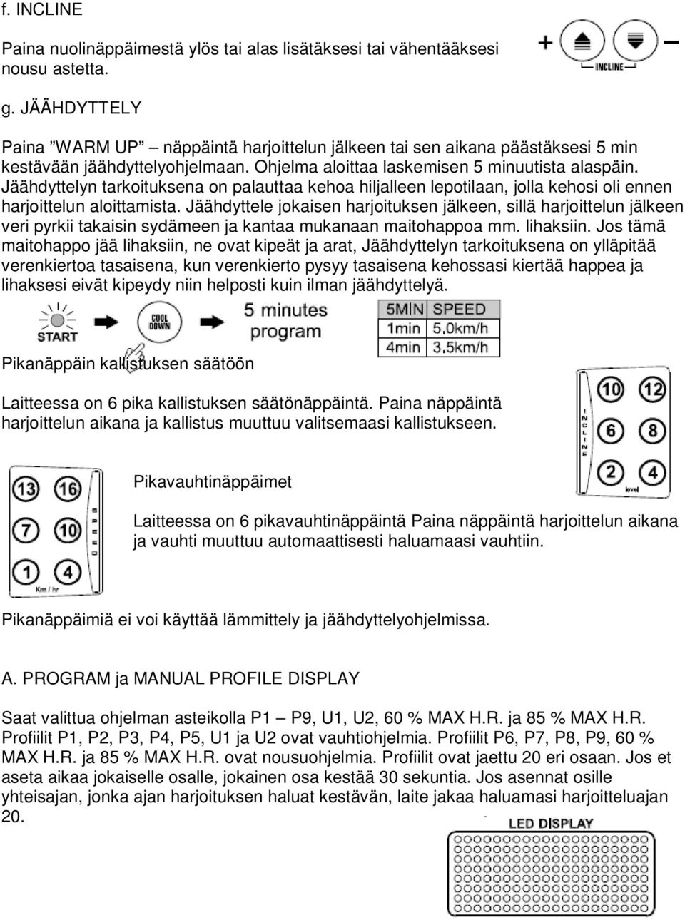 Jäähdyttelyn tarkoituksena on palauttaa kehoa hiljalleen lepotilaan, jolla kehosi oli ennen harjoittelun aloittamista.