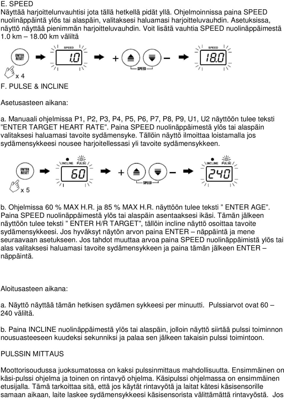 Manuaali ohjelmissa P1, P2, P3, P4, P5, P6, P7, P8, P9, U1, U2 näyttöön tulee teksti ENTER TARGET HEART RATE. Paina SPEED nuolinäppäimestä ylös tai alaspäin valitaksesi haluamasi tavoite sydämensyke.