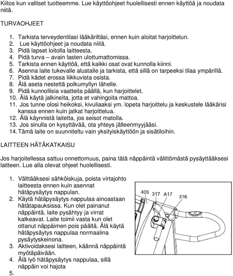 Asenna laite tukevalle alustalle ja tarkista, että sillä on tarpeeksi tilaa ympärillä. 7. Pidä kädet erossa liikkuvista osista. 8. Älä aseta nestettä polkumyllyn lähelle. 9.