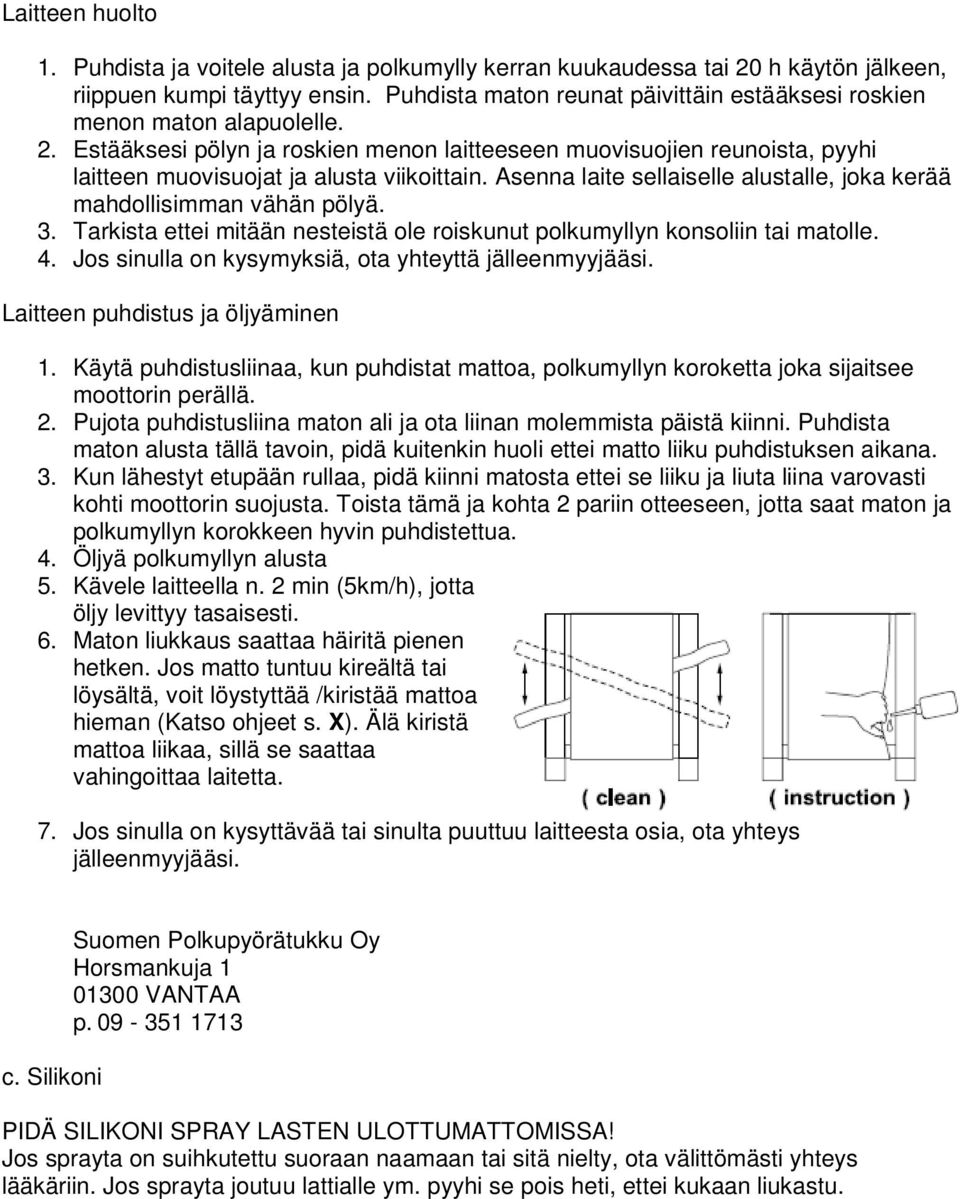 Asenna laite sellaiselle alustalle, joka kerää mahdollisimman vähän pölyä. 3. Tarkista ettei mitään nesteistä ole roiskunut polkumyllyn konsoliin tai matolle. 4.